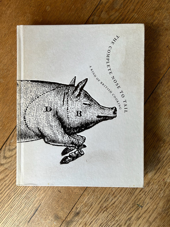 “THE COMPLETE NOSE TO TAIL: A KIND OF BRITISH COOKING” Fergus Henderson