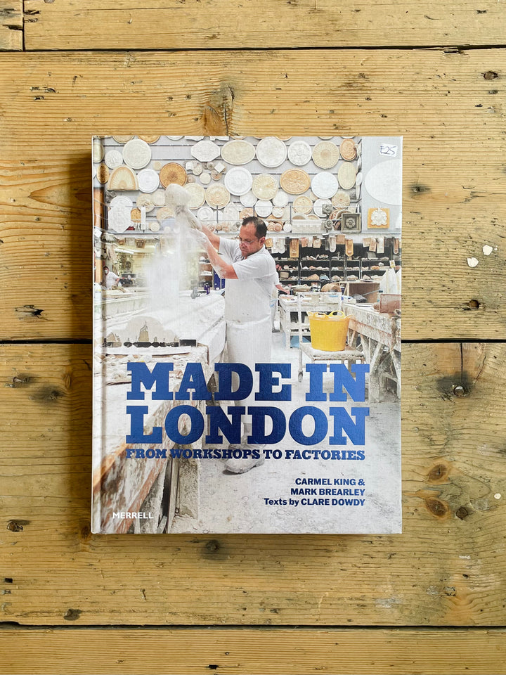 MADE IN LONDON: FROM WORKSHOPS TO FACTORIES - CARMEL KING &amp; MARK BREARLEY